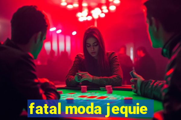 fatal moda jequie